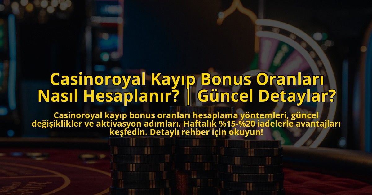 Casinoroyal-Kayip-Bonus-Oranlari-Nasil-Hesaplanir-Guncel-Detaylar-overlay-1772894181.jpg