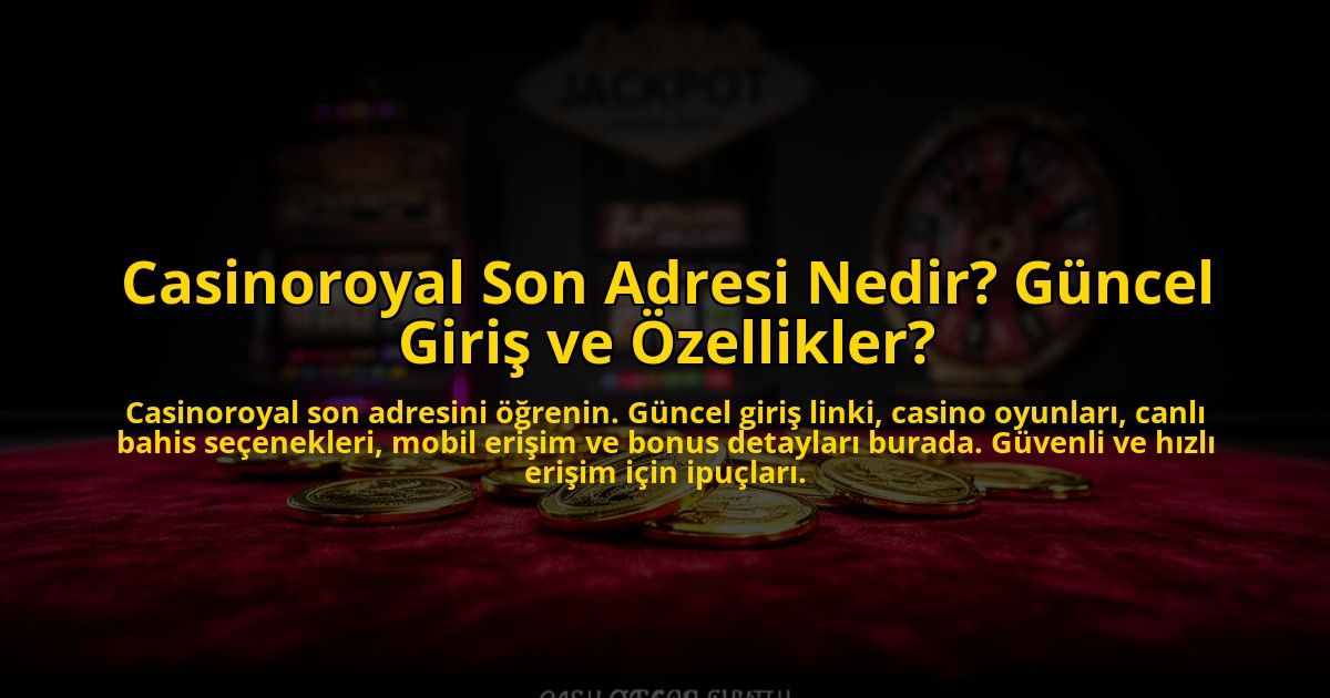 Casinoroyal-Son-Adresi-Nedir-Guncel-Giris-ve-Ozellikler-overlay-1773698868.jpg