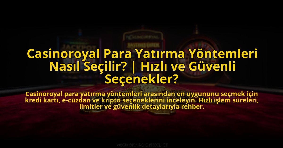 Casinoroyal-Para-Yatirma-Yontemleri-Nasil-Secilir-Hizli-ve-Guvenli-Secenekler-overlay-1776000822.jpg